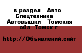  в раздел : Авто » Спецтехника »  » Автовышки . Томская обл.,Томск г.